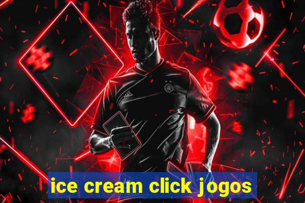 ice cream click jogos